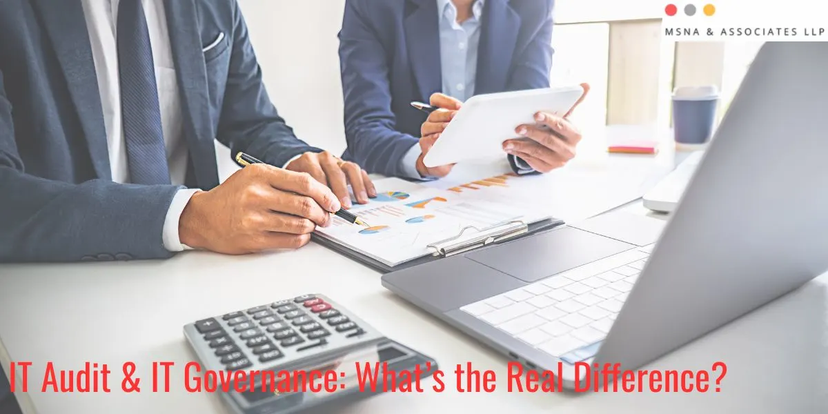 Real difference of IT Audit and IT governance- MSNA ASSOCIATES