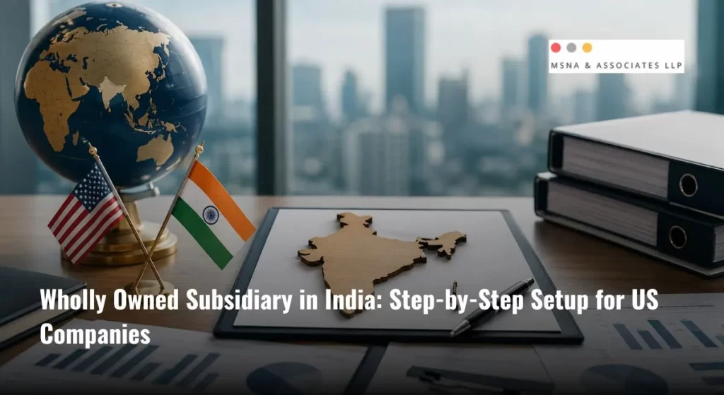 Wholly owned subsidiary India setup concept with US and Indian flags, corporate documents, financial reports, and business workspace - MSNA ASSOCIATES